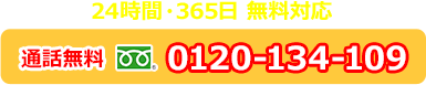 24時間・365日 無料対応 通話無料 フリーダイヤル 0120-134-109